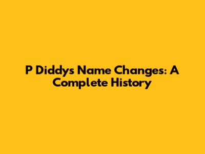 P Diddy's Name Changes: A Complete History