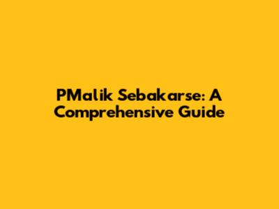 PMalik Sebakarse: A Comprehensive Guide