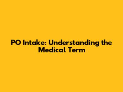 PO Intake: Understanding the Medical Term