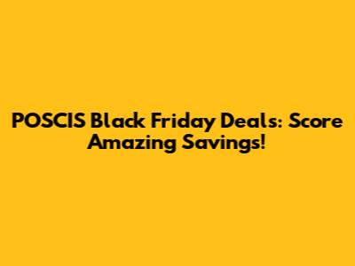 POSCIS Black Friday Deals: Score Amazing Savings!