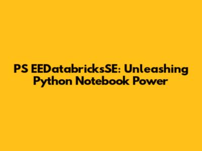 PS EEDatabricksSE: Unleashing Python Notebook Power