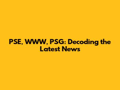 PSE, WWW, PSG: Decoding the Latest News