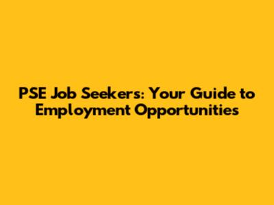 PSE Job Seekers: Your Guide to Employment Opportunities