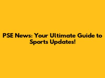 PSE News: Your Ultimate Guide to Sports Updates!
