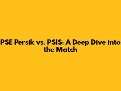 PSE Persik vs. PSIS: A Deep Dive into the Match