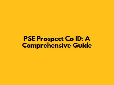 PSE Prospect Co ID: A Comprehensive Guide