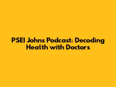 PSEI John's Podcast: Decoding Health with Doctors
