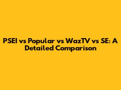 PSEI vs Popular vs WazTV vs SE: A Detailed Comparison