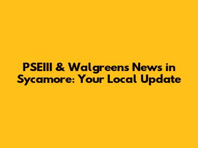 PSEIII & Walgreens News in Sycamore: Your Local Update