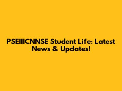 PSEIIICNNSE Student Life: Latest News & Updates!
