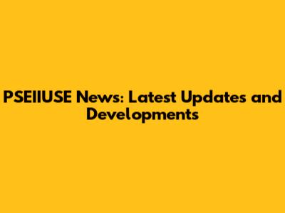 PSEIIUSE News: Latest Updates and Developments