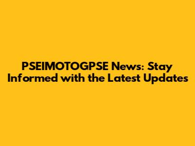 PSEIMOTOGPSE News: Stay Informed with the Latest Updates