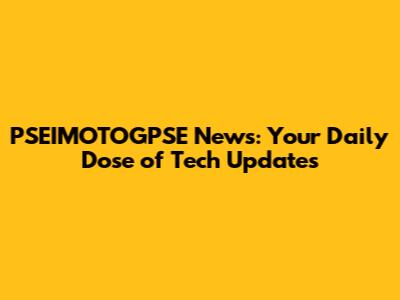 PSEIMOTOGPSE News: Your Daily Dose of Tech Updates
