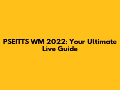 PSEITTS WM 2022: Your Ultimate Live Guide