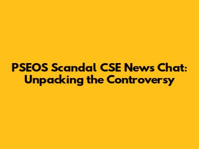 PSEOS Scandal CSE News Chat: Unpacking the Controversy