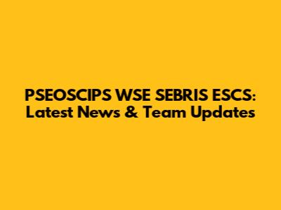 PSEOSCIPS WSE SEBRIS ESCS: Latest News & Team Updates