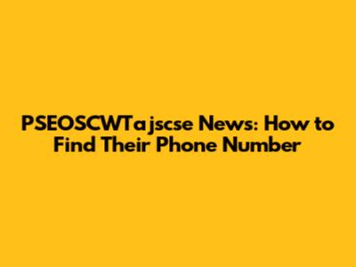PSEOSCWTajscse News: How to Find Their Phone Number