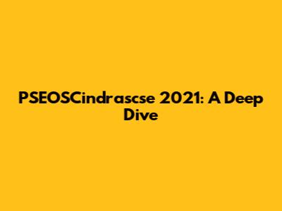 PSEOSCindrascse 2021: A Deep Dive