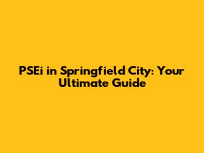 PSEi in Springfield City: Your Ultimate Guide