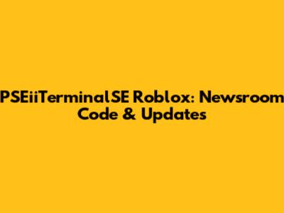 PSEiiTerminalSE Roblox: Newsroom Code & Updates
