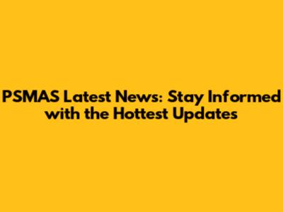 PSMAS Latest News: Stay Informed with the Hottest Updates