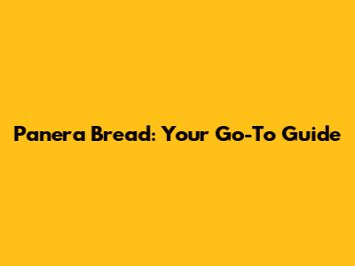 Panera Bread: Your Go-To Guide