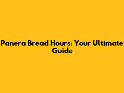 Panera Bread Hours: Your Ultimate Guide