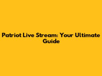 Patriot Live Stream: Your Ultimate Guide