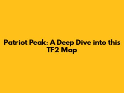 Patriot Peak: A Deep Dive into this TF2 Map