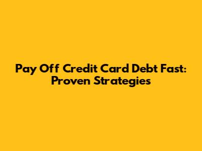 Pay Off Credit Card Debt Fast: Proven Strategies