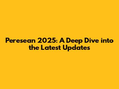 Peresean 2025: A Deep Dive into the Latest Updates