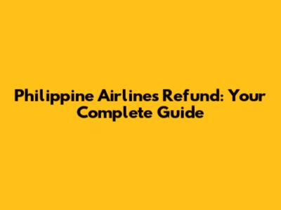 Philippine Airlines Refund: Your Complete Guide