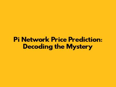 Pi Network Price Prediction: Decoding the Mystery