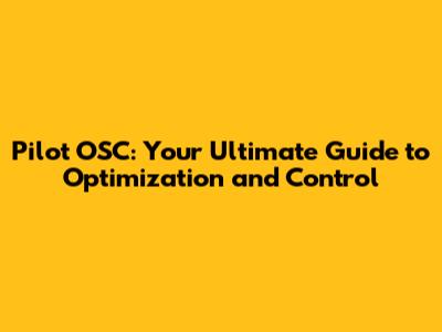 Pilot OSC: Your Ultimate Guide to Optimization and Control