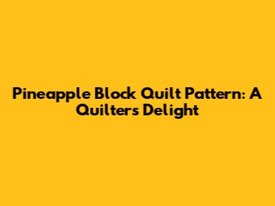 Pineapple Block Quilt Pattern: A Quilter's Delight