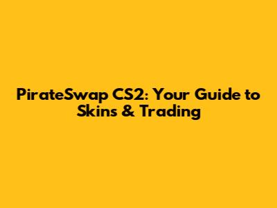 PirateSwap CS2: Your Guide to Skins & Trading
