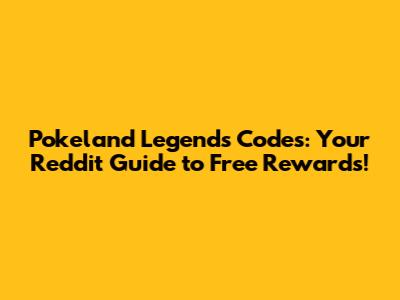 Pokeland Legends Codes: Your Reddit Guide to Free Rewards!