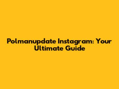 Polmanupdate Instagram: Your Ultimate Guide