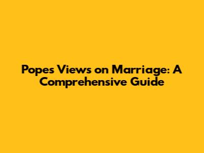 Pope's Views on Marriage: A Comprehensive Guide