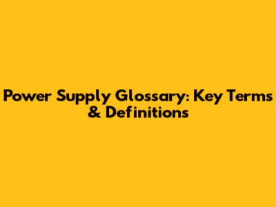 Power Supply Glossary: Key Terms & Definitions