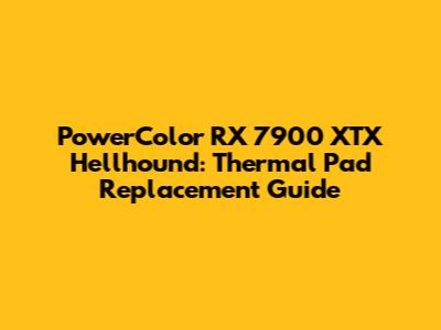PowerColor RX 7900 XTX Hellhound: Thermal Pad Replacement Guide