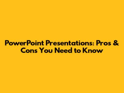 PowerPoint Presentations: Pros & Cons You Need to Know