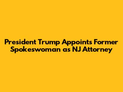 President Trump Appoints Former Spokeswoman as NJ Attorney