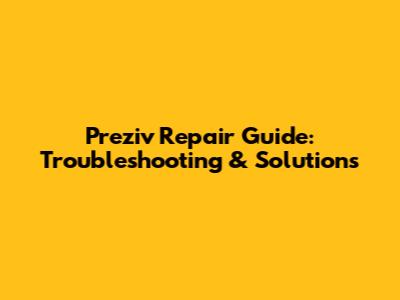 Preziv Repair Guide: Troubleshooting & Solutions