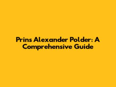Prins Alexander Polder: A Comprehensive Guide