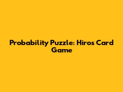 Probability Puzzle: Hiro's Card Game