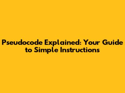 Pseudocode Explained: Your Guide to Simple Instructions