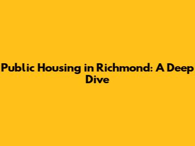 Public Housing in Richmond: A Deep Dive