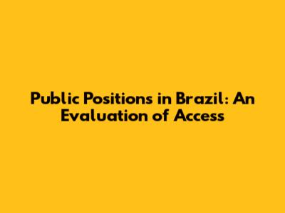 Public Positions in Brazil: An Evaluation of Access
