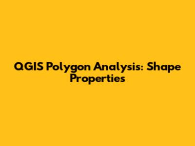 QGIS Polygon Analysis: Shape Properties
